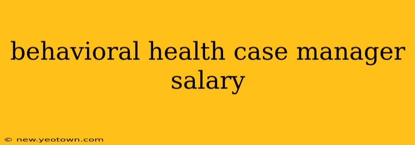 behavioral health case manager salary