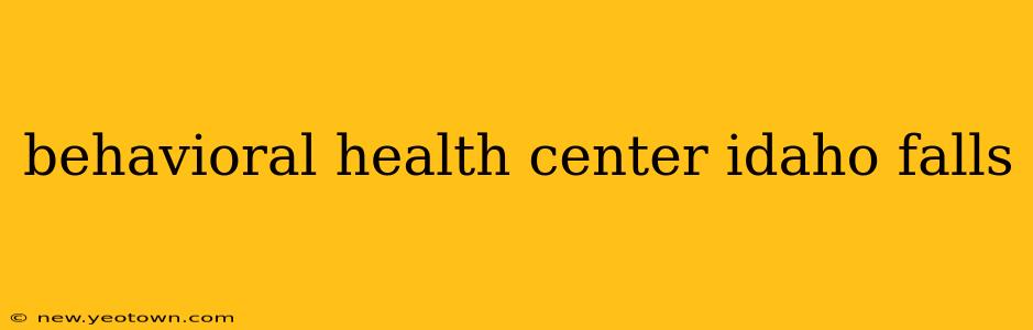 behavioral health center idaho falls