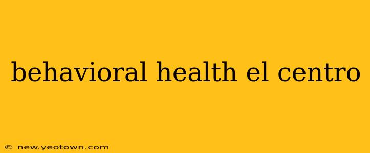 behavioral health el centro