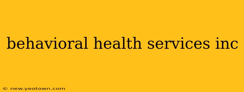 behavioral health services inc