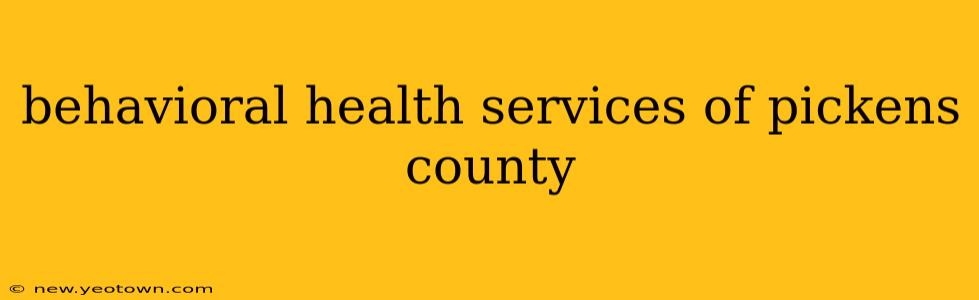 behavioral health services of pickens county