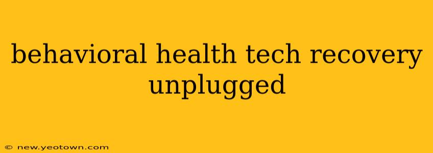 behavioral health tech recovery unplugged