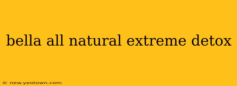 bella all natural extreme detox