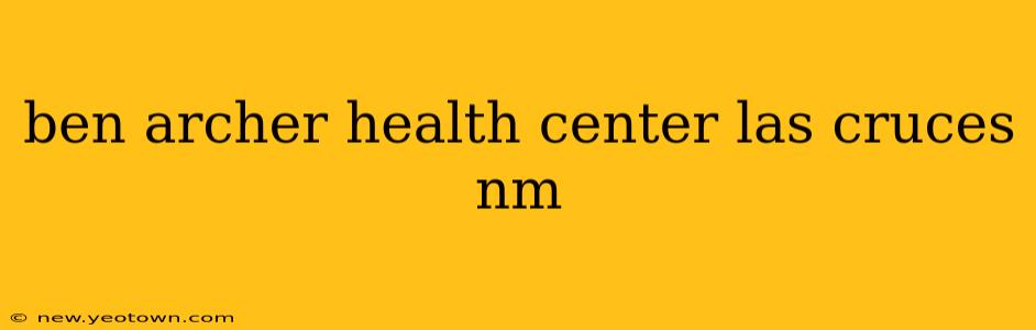 ben archer health center las cruces nm