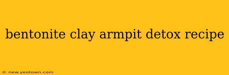 bentonite clay armpit detox recipe