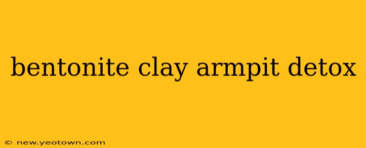 bentonite clay armpit detox