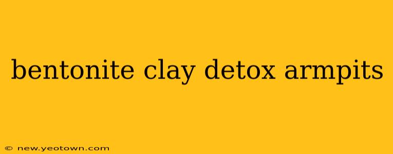 bentonite clay detox armpits