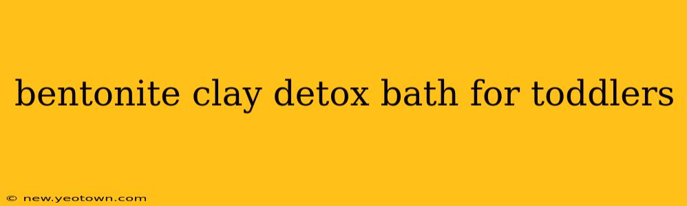 bentonite clay detox bath for toddlers