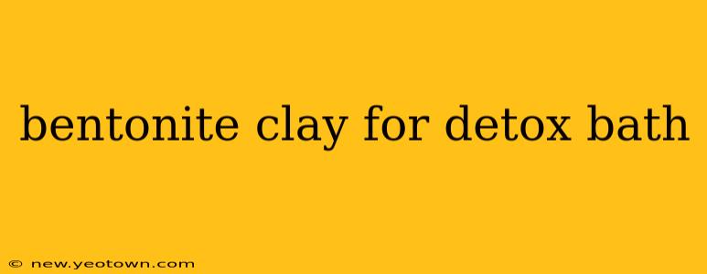 bentonite clay for detox bath