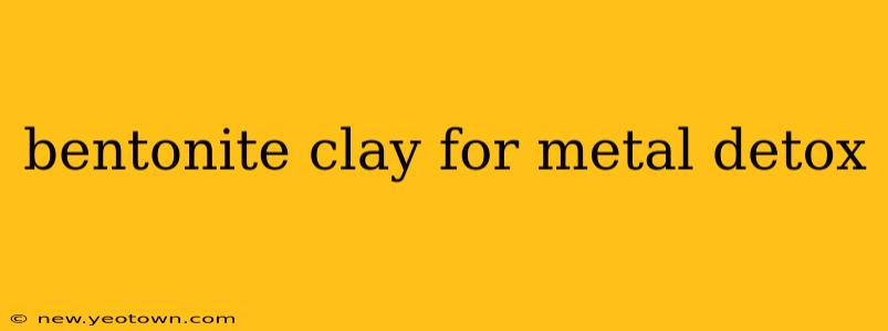 bentonite clay for metal detox