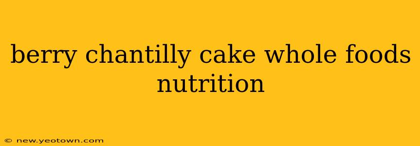 berry chantilly cake whole foods nutrition