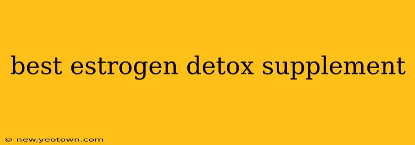 best estrogen detox supplement