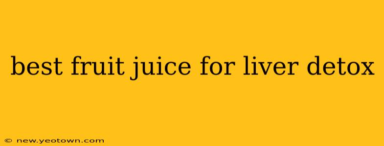best fruit juice for liver detox