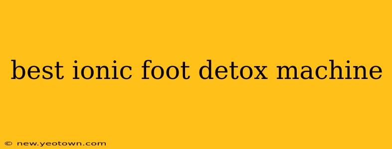 best ionic foot detox machine