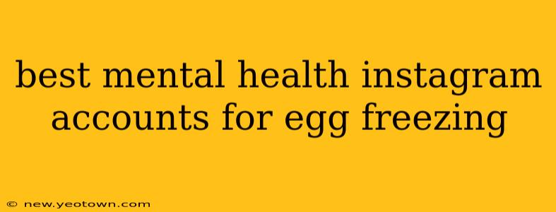 best mental health instagram accounts for egg freezing
