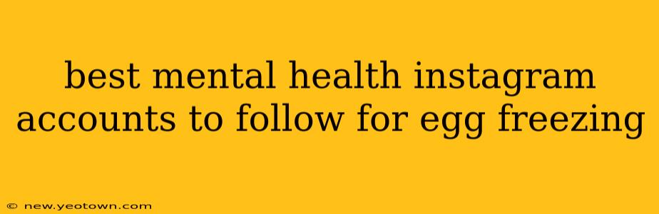 best mental health instagram accounts to follow for egg freezing
