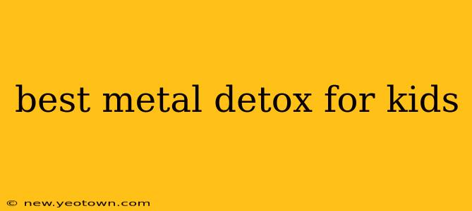 best metal detox for kids