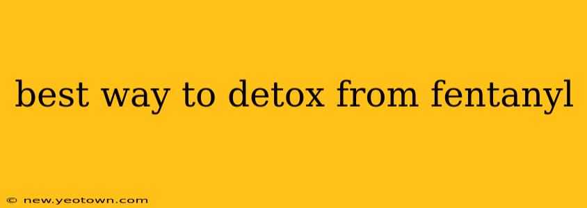 best way to detox from fentanyl