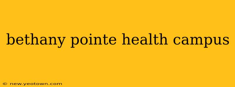 bethany pointe health campus