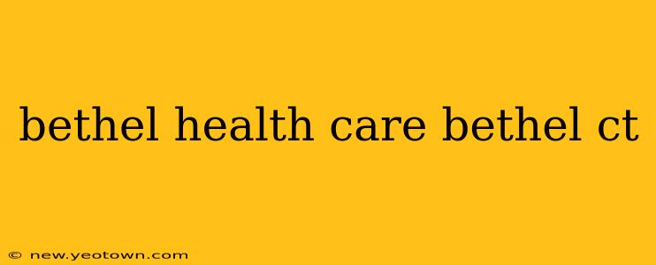 bethel health care bethel ct