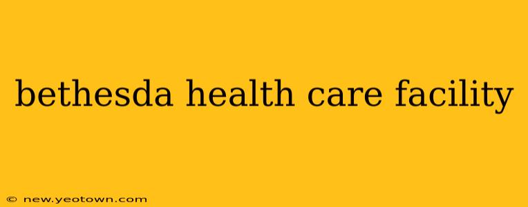 bethesda health care facility