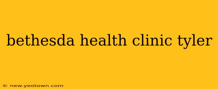 bethesda health clinic tyler