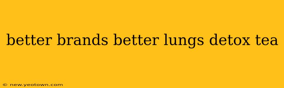 better brands better lungs detox tea