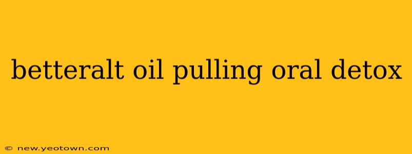 betteralt oil pulling oral detox