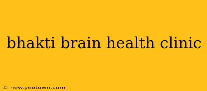bhakti brain health clinic