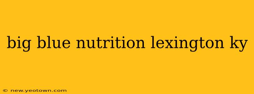 big blue nutrition lexington ky