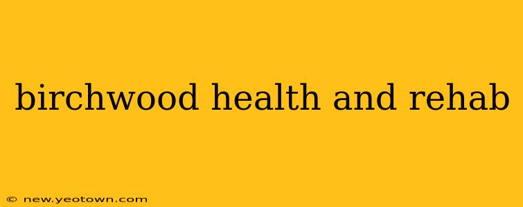 birchwood health and rehab