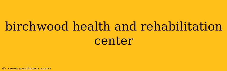 birchwood health and rehabilitation center