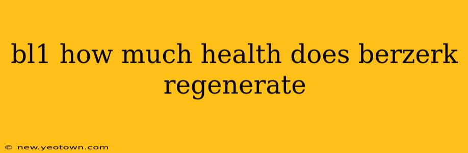 bl1 how much health does berzerk regenerate