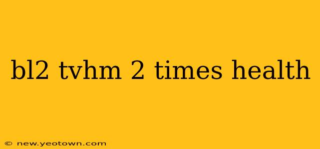 bl2 tvhm 2 times health