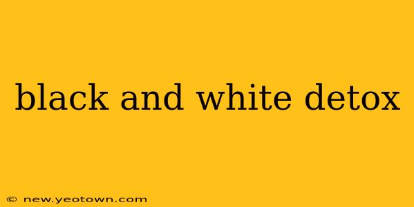 black and white detox