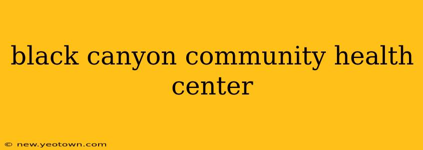 black canyon community health center
