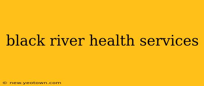 black river health services