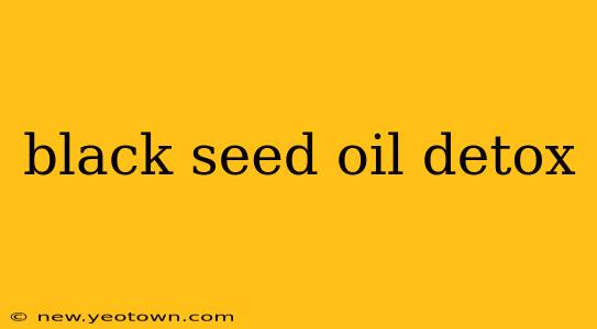 black seed oil detox