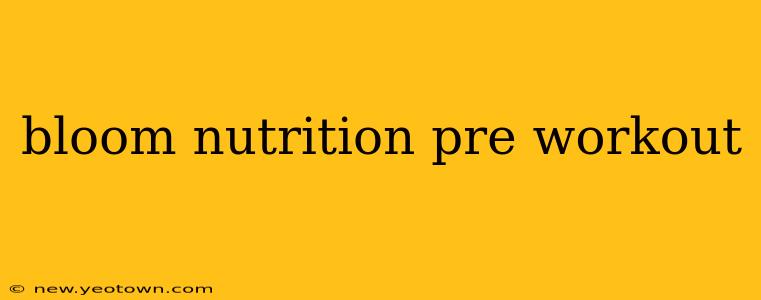 bloom nutrition pre workout