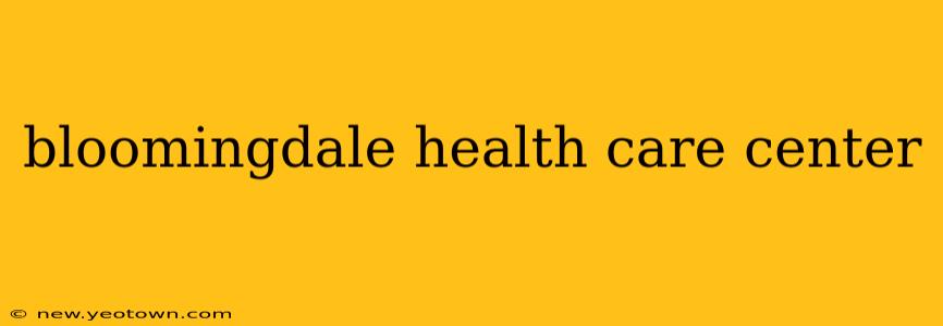 bloomingdale health care center