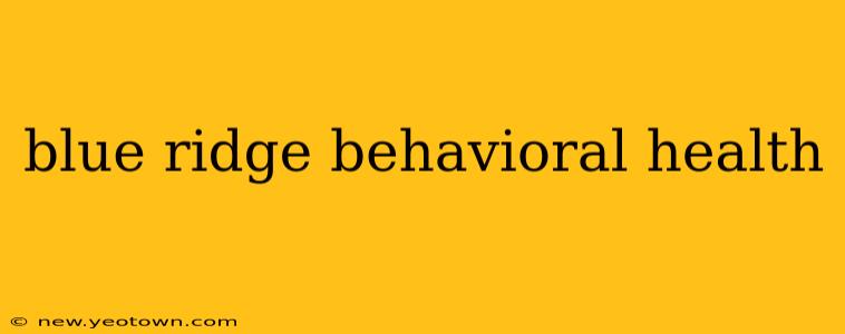 blue ridge behavioral health