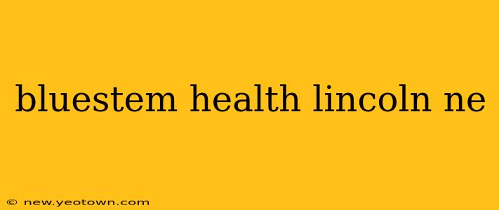 bluestem health lincoln ne
