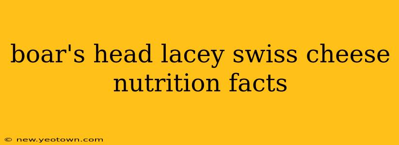 boar's head lacey swiss cheese nutrition facts