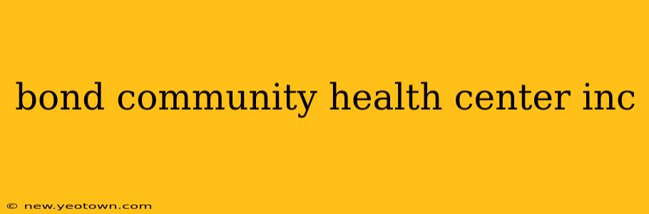 bond community health center inc