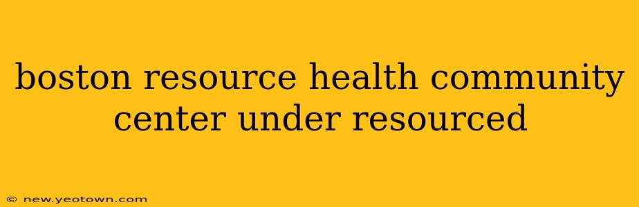 boston resource health community center under resourced