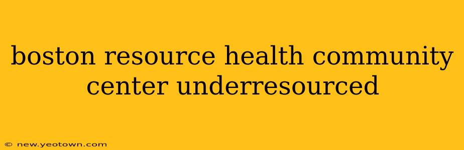 boston resource health community center underresourced