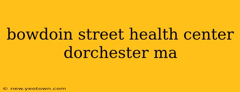bowdoin street health center dorchester ma