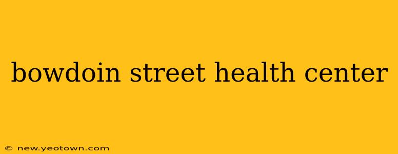 bowdoin street health center