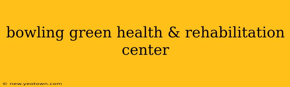 bowling green health & rehabilitation center