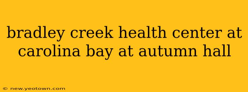bradley creek health center at carolina bay at autumn hall